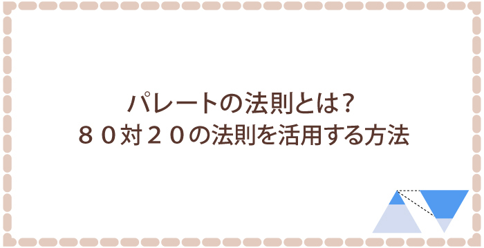 パレートの法則とは?80対20の法則を劇的に活用する方法
