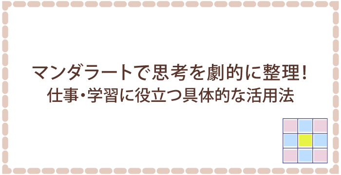 マンダラートで思考を劇的に整理！仕事・学習に役立つ具体的な活用法